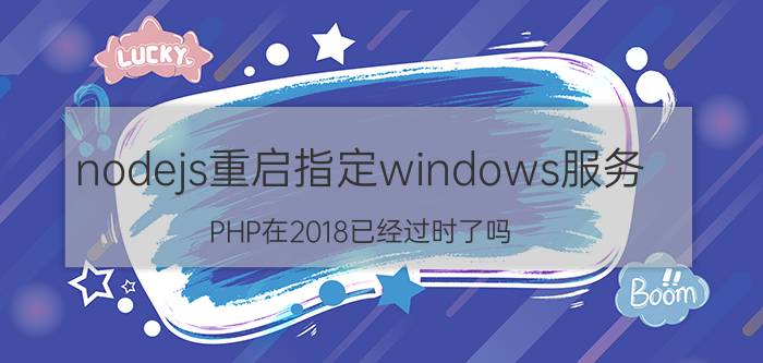 nodejs重启指定windows服务 PHP在2018已经过时了吗？